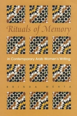 Rituals of Memory in Contemporary Arab Women's Writing by Mehta, Brinda