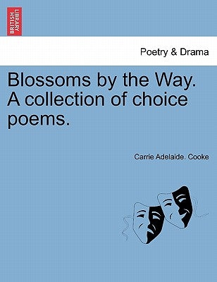 Blossoms by the Way. A collection of choice poems. by Cooke, Carrie Adelaide
