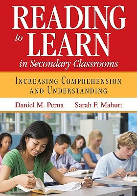 Reading to Learn in Secondary Classrooms: Increasing Comprehension and Understanding by Perna, Daniel M.