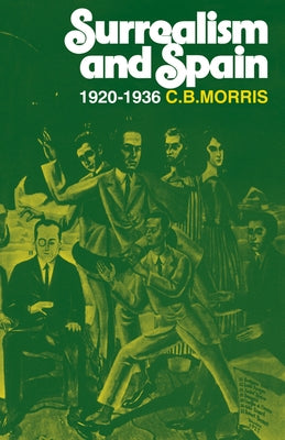 Surrealsm and Spain 1920--1936 by Morris, C. B.