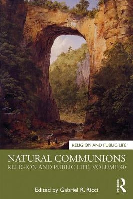 Natural Communions: Religion and Public Life, Volume 40 by Ricci, Gabriel