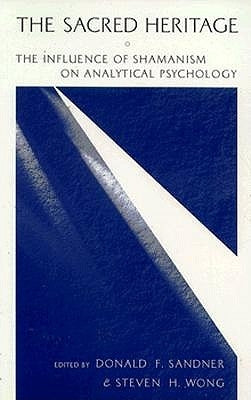 The Sacred Heritage: The Influence of Shamanism on Analytical Psychology by Sandner, Donald F.