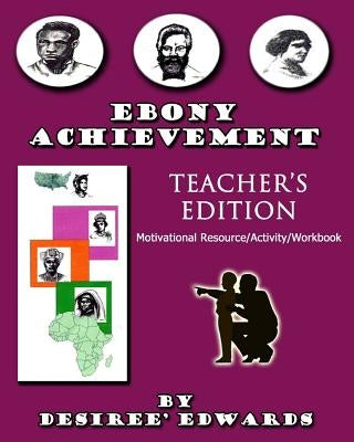 EBONY ACHIEVEMENT Teacher's Edition: Motivational Resource/Activity Workbook by Edwards, Desiree Aliece