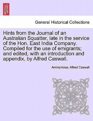 Hints from the Journal of an Australian Squatter, Late in the Service of the Hon. East India Company. Compiled for the Use of Emigrants; And Edited, w by Anonymous