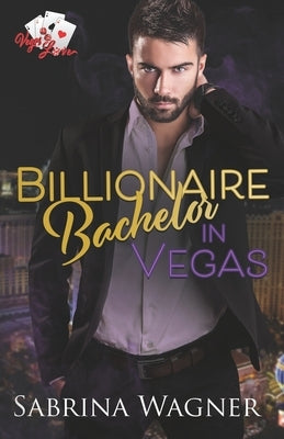 Billionaire Bachelor in Vegas: An Opposites Attract Billionaire Romance by Wagner, Sabrina