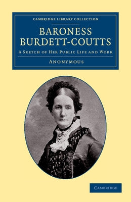 Baroness Burdett-Coutts: A Sketch of Her Public Life and Work by Anonymous