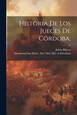 Historia De Los Jueces De Córdoba; by Muammad Ibn Hrith, Abu 'Abd Allh Al