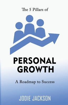 The 5 Pillars of Personal Growth: A Roadmap to Success by Jackson, Jodie