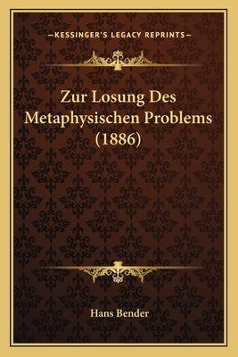 Zur Losung Des Metaphysischen Problems (1886) by Bender, Hans