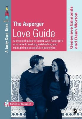 The Asperger Love Guide: A Practical Guide for Adults with Asperger's Syndrome to Seeking, Establishing and Maintaining Successful Relationship by Edmonds, Genevieve