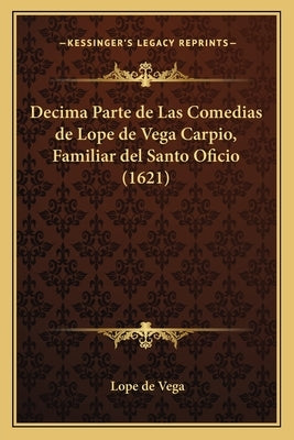 Decima Parte de Las Comedias de Lope de Vega Carpio, Familiar del Santo Oficio (1621) by Vega, Lope de