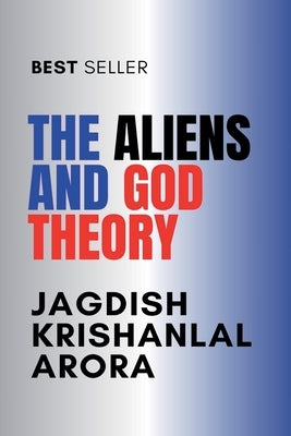 The Aliens and God Theory by Arora, Jagdish Krishanlal