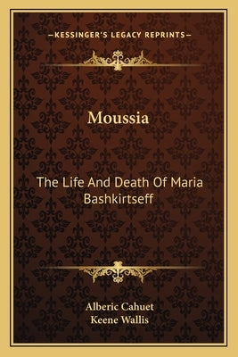 Moussia: The Life And Death Of Maria Bashkirtseff by Cahuet, Alberic