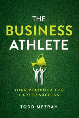 The Business Athlete: Your Playbook for Career Success by Mezrah, Todd