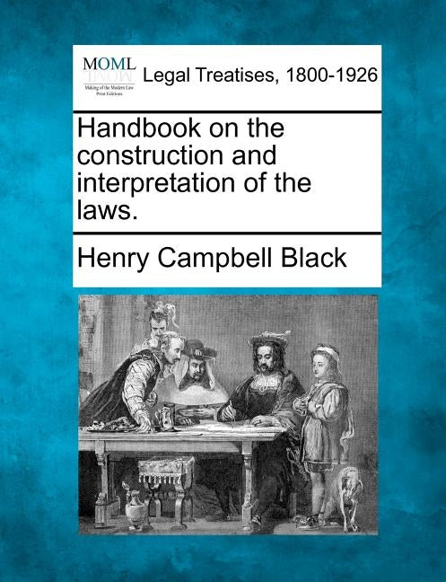 Handbook on the construction and interpretation of the laws. by Black, Henry Campbell