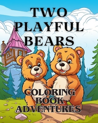 Coloring Book Adventures with Two Playful Bears: The coloring book Adorable with two Bears A Coloring Adventure for boy and girl by Huntelar, James