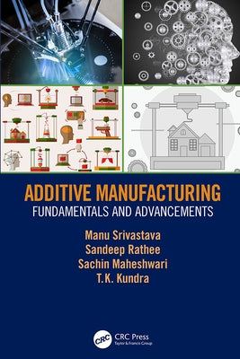 Additive Manufacturing: Fundamentals and Advancements by Srivastava, Manu