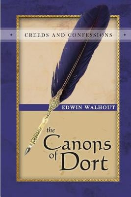 The Canons of Dort: A Theological and Pastoral Critique by Walhout, Edwin