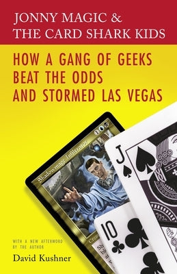 Jonny Magic and the Card Shark Kids: How a Gang of Geeks Beat the Odds and Stormed Las Vegas by Kushner, David