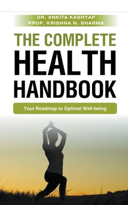 The Complete Health Handbook: Your Roadmap to Optimal Well-being by Kashyap, Ankita