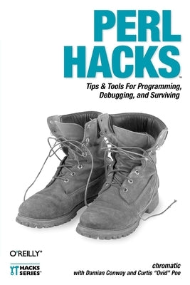 Perl Hacks: Tips & Tools for Programming, Debugging, and Surviving by Chromatic