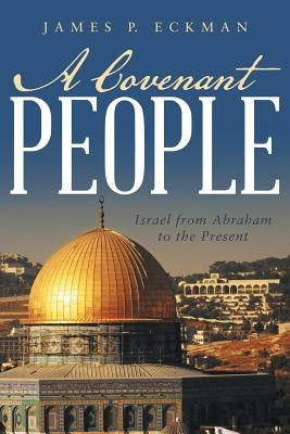 A Covenant People: Israel from Abraham to the Present by Eckman, James P.