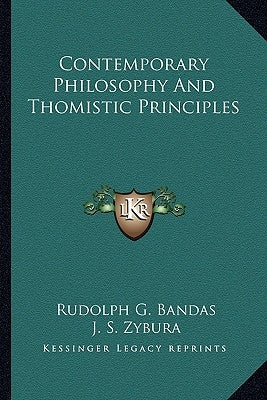 Contemporary Philosophy And Thomistic Principles by Bandas, Rudolph G.
