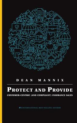 Protect and Provide: Customer-Centric (and Compliant) Insurance Sales by Mannix, Dean
