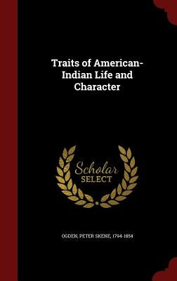 Traits of American-Indian Life and Character by Ogden, Peter Skene