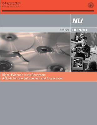 Digital Evidence in the Courtroom: A Guide for Law Enforcement and Prosecutors by Programs, Office of Justice