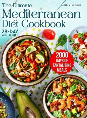 The Ultimate Mediterranean Diet Cookbook: 2000 Days of Tantalizing and Nutrient-Rich Meals with a 28-Day Meal Plan to Nourish Your Body by Williams, Lauren A.