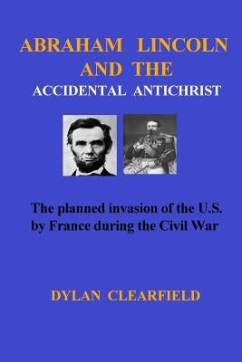 Abraham Lincoln and the Accidental Anti-Christ by Clearfield, Dylan