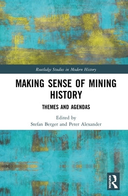 Making Sense of Mining History: Themes and Agendas by Berger, Stefan