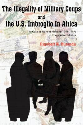 The Illegality of Military Coups and the U.S. Imbroglio in Africa by Butandu, Rigobert N.