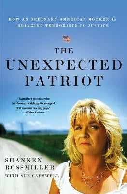 The Unexpected Patriot: How an Ordinary American Mother Is Bringing Terrorists to Justice by Rossmiller, Shannen