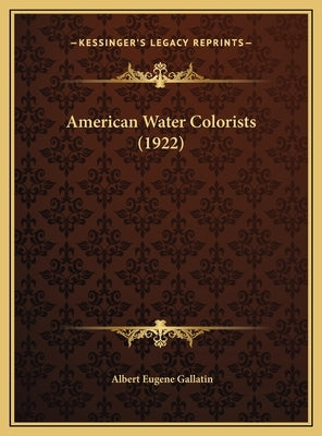 American Water Colorists (1922) by Gallatin, Albert Eugene