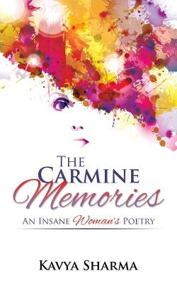 The Carmine Memories: An Insane Woman's Poetry by Sharma, Kavya
