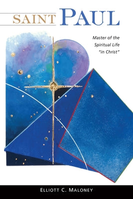 Saint Paul: Master of the Spiritual Life in Christ by Maloney, Elliott C.