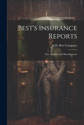 Best's Insurance Reports: Fire, Marine And Miscellaneous by Company, A. M. Best