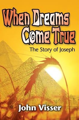 When Dreams Come True: The Story of Joseph by Visser, John