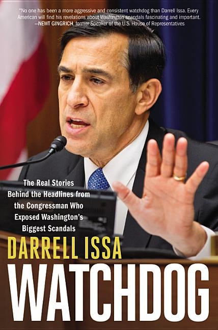 Watchdog: The Real Stories Behind the Headlines from the Congressman Who Exposed Washington's Biggest Scandals by Issa, Darrell