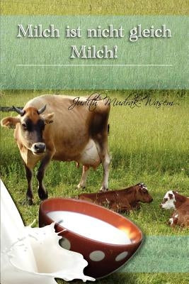 Milch Ist Nicht Gleich Milch!: Bisher Verschwiegene Revolutionare Tatsachen Zur by Mudrak, Judith