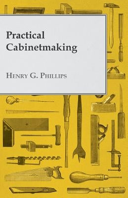 Practical Cabinetmaking by Phillips, Henry G.