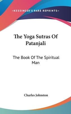 The Yoga Sutras Of Patanjali: The Book Of The Spiritual Man by Johnston, Charles