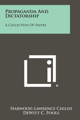 Propaganda And Dictatorship: A Collection Of Papers by Childs, Harwood Lawrence