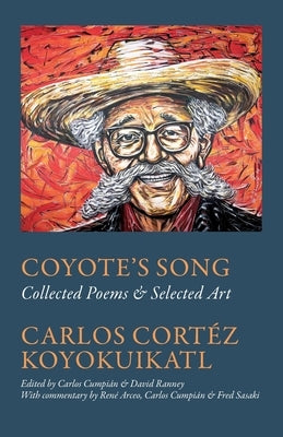 Coyote's Song Collected Poems & Selected Art Carlos Cortez Koyokuikatl by Cumpi?n