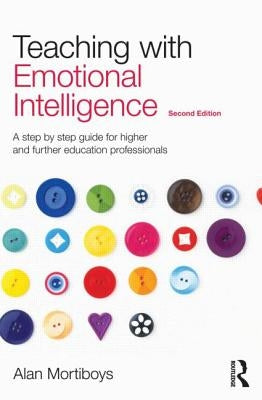 Teaching with Emotional Intelligence: A step-by-step guide for Higher and Further Education professionals by Mortiboys, Alan