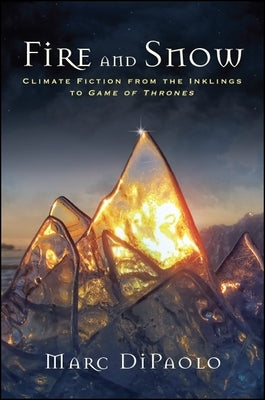Fire and Snow: Climate Fiction from the Inklings to Game of Thrones by Dipaolo, Marc