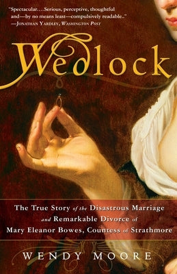Wedlock: The True Story of the Disastrous Marriage and Remarkable Divorce of Mary Eleanorbowes, Countess of Strathmore by Moore, Wendy
