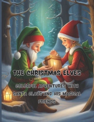 The Christmas Elves 68 big pages 8.5 x11 inch Peace, joy and fun with colors and crayons: Colorful Adventures with Santa Claus and His Magical Friends by Caracciolo, Pietro